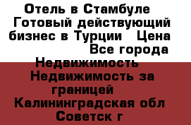 Отель в Стамбуле.  Готовый действующий бизнес в Турции › Цена ­ 197 000 000 - Все города Недвижимость » Недвижимость за границей   . Калининградская обл.,Советск г.